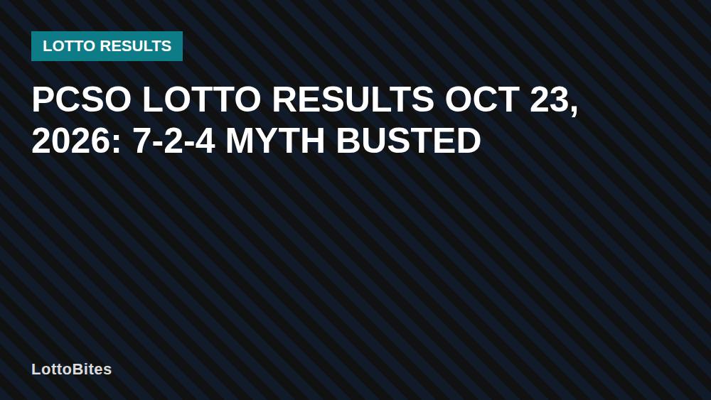PCSO Lotto Results Oct 23, 2026: 7-2-4 Myth Busted